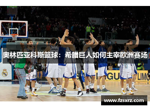 奥林匹亚科斯篮球：希腊巨人如何主宰欧洲赛场