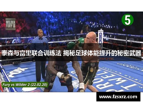 泰森与富里联合训练法 揭秘足球体能提升的秘密武器