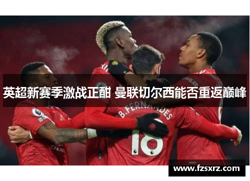 英超新赛季激战正酣 曼联切尔西能否重返巅峰