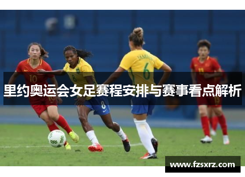 里约奥运会女足赛程安排与赛事看点解析